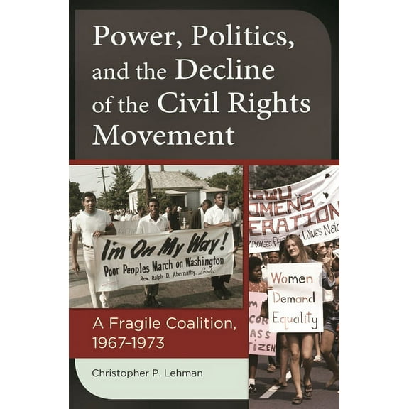Power, Politics, and the Decline of the Civil Rights Movement: A Fragile Coalition, 1967Ã¢ "1973, (Hardcover)