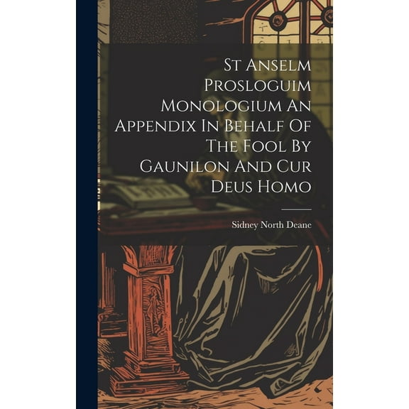 St Anselm Prosloguim Monologium An Appendix In Behalf Of The Fool By Gaunilon And Cur Deus Homo (Hardcover)
