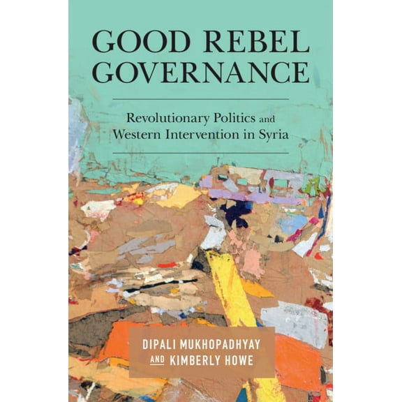 Good Rebel Governance: Revolutionary Politics and Western Intervention in Syria, (Hardcover)
