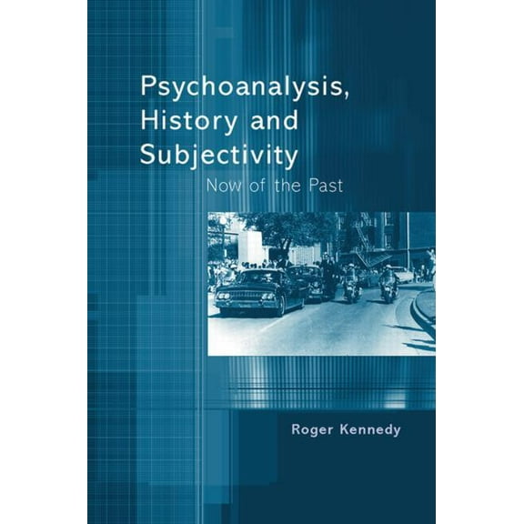 Psychoanalysis, History and Subjectivity: Now of the Past, (Hardcover)