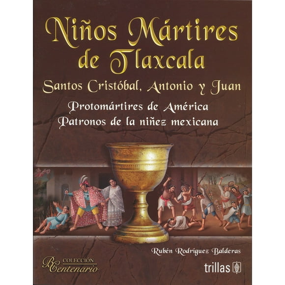 NIÑOS MÁRTIRES DE TLAXCALA EDITORIAL TRILLAS SA DE CV RUBEN RODRIGUEZ BALDERAS