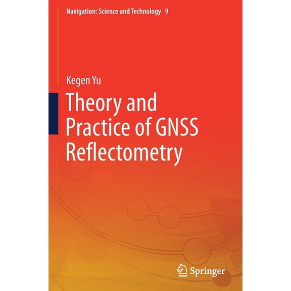 Navigation: Science and Technology Theory and Practice of Gnss Reflectometry, Book 9, (Paperback)
