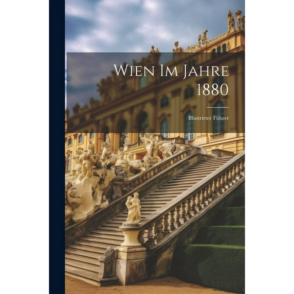 Wien Im Jahre 1880 : Illustrirter Führer (Paperback)