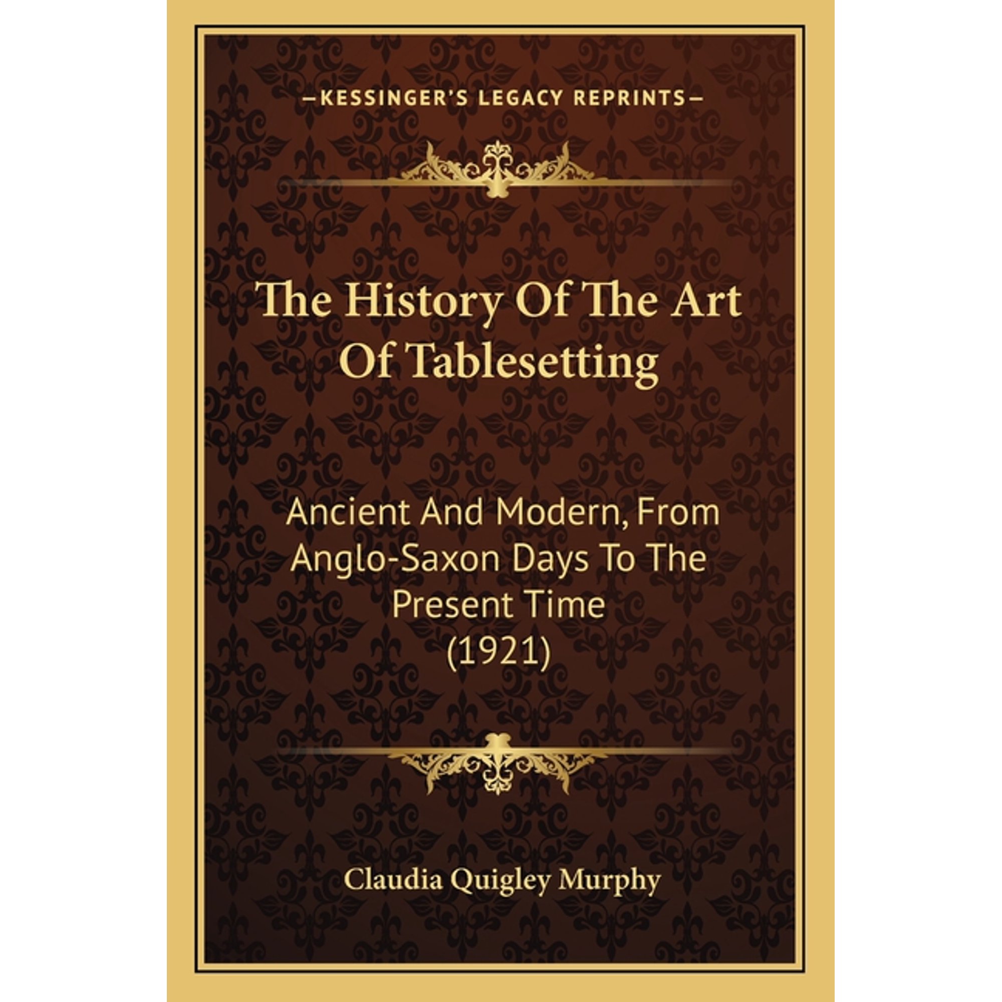 The History Of The Art Of Tablesetting : Ancient And Modern, From Anglo-Saxon Days To The Present Time (1921) (Paperback)