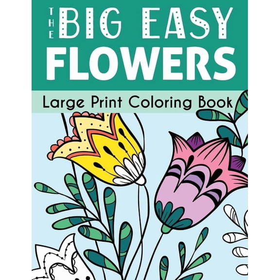 Big Easy Coloring The Big Easy Flowers Large Print Coloring Book, (Paperback)
