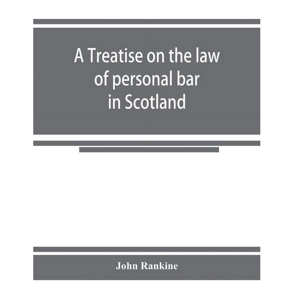 A treatise on the law of personal bar in Scotland: collated with the English law of estoppel in pais, (Paperback)