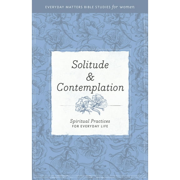 Everyday Matters Bible Studies for Women: Solitude and Contemplation : Spiritual Practices for Everyday Life (Paperback)