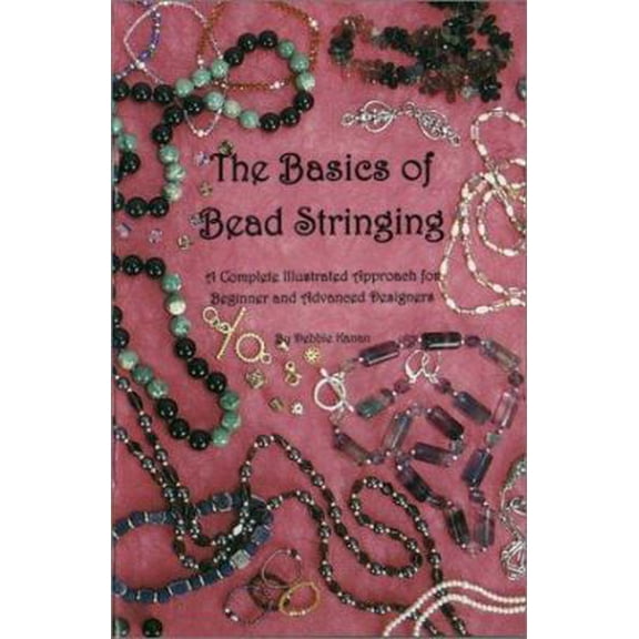 Pre-Owned The Basics of Bead Stringing: A Complete Illustrated Approach for Beginner and Advanced Designers (Paperback) 0961535318 9780961535315