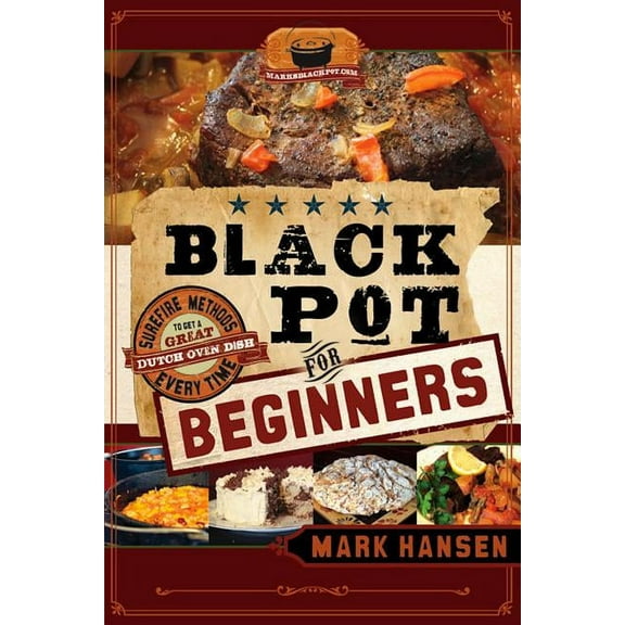 Black Pot For Beginners: Sure-Fire Methods to Get a Great Dutch Oven Dish Every Time