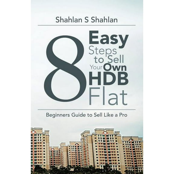 8 Easy Steps to Sell Your Own Hdb Flat: Beginners Guide to Sell Like a Pro (Paperback)