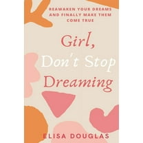Girl, Don't Stop Dreaming: Reawaken Your Dreams and Finally Make Them Come True (Paperback)