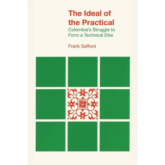 Llilas Latin American Monograph The Ideal of the Practical: Colombia's Struggle to Form a Technical Elite, Book 39, (Paperback)
