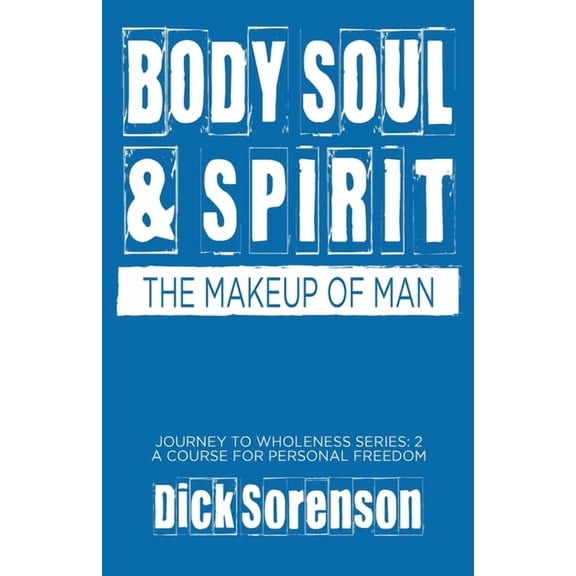Journey to Wholeness Body Soul and Spirit: The Makeup of Man, Book 2, (Paperback)