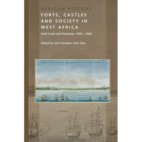 African History Forts, Castles and Society in West Africa: Gold Coast and Dahomey, 1450-1960, Book 7, (Paperback)