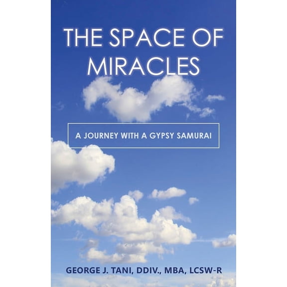 The Space of Miracles: A Journey with a Gypsy Samurai (Paperback) by George J Tani DDIV Mba Lcsw-R