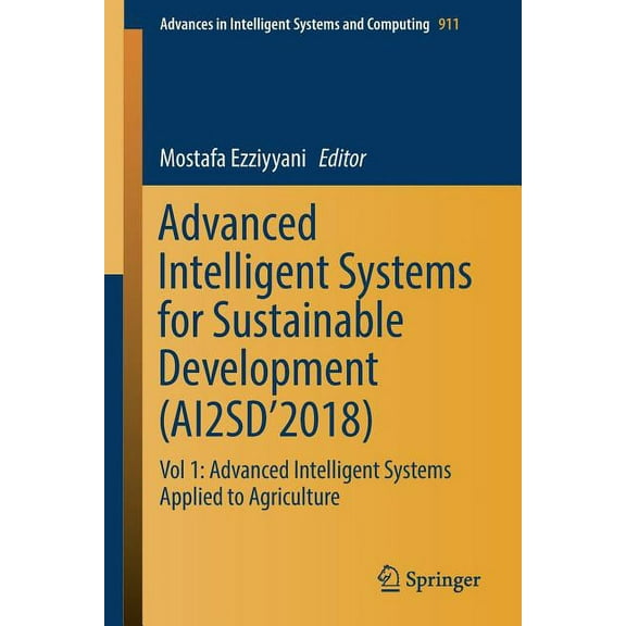 Advances in Intelligent Systems and Comp Advanced Intelligent Systems for Sustainable Development (Ai2sd'2018): Vol 1: Advanced Intelligent Systems Applied to Ag, Book 911, (Paperback)