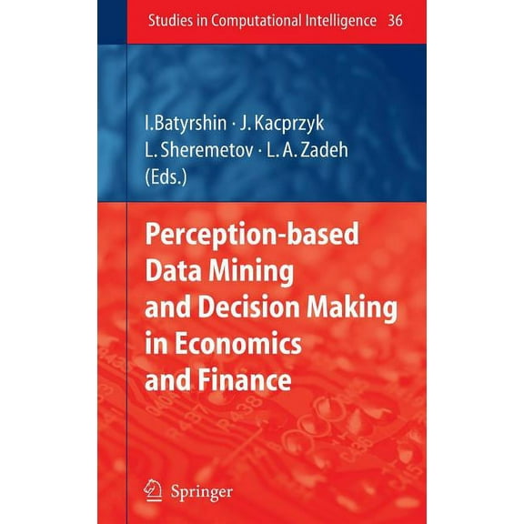 Studies in Computational Intelligence Perception-Based Data Mining and Decision Making in Economics and Finance, Book 36, (Hardcover)