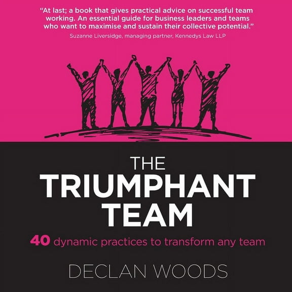 The Triumphant Team: 40 Dynamic Practices to Transform any Team, (Paperback)