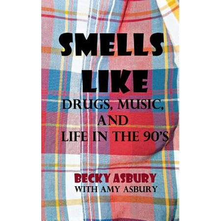 Smells Like : Drugs, Music, and Life in the 90's