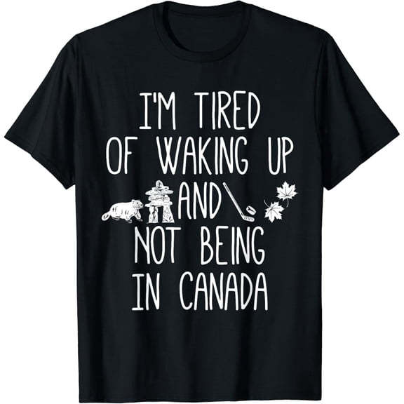 Funny Canada Travel Slogan Graphic T-Shirt - I'm Tired Of Waking Up And Not Being In Canada - Retro Canadian Souvenir Men Women Unisex Short Sleeve Cotton Apparel Black