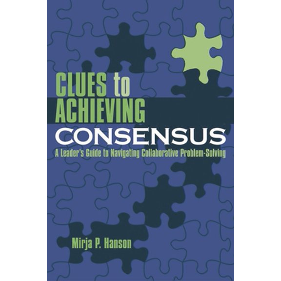 Pre-Owned Clues to Achieving Consensus: A Leader's Guide to Navigating Collaborative Problem Solving (Paperback) 1578862701 9781578862702