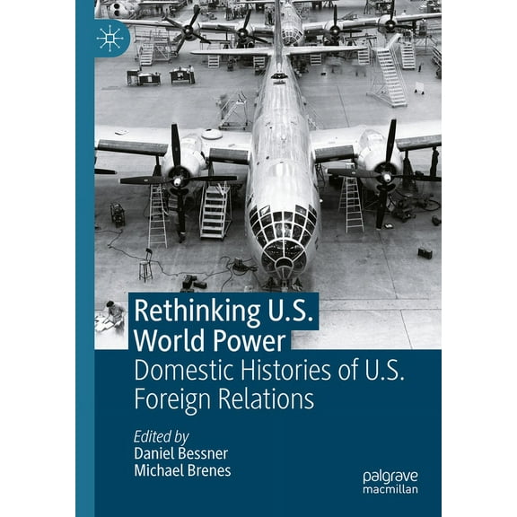 Rethinking U.S. World Power: Domestic Histories of U.S. Foreign Relations, (Hardcover)