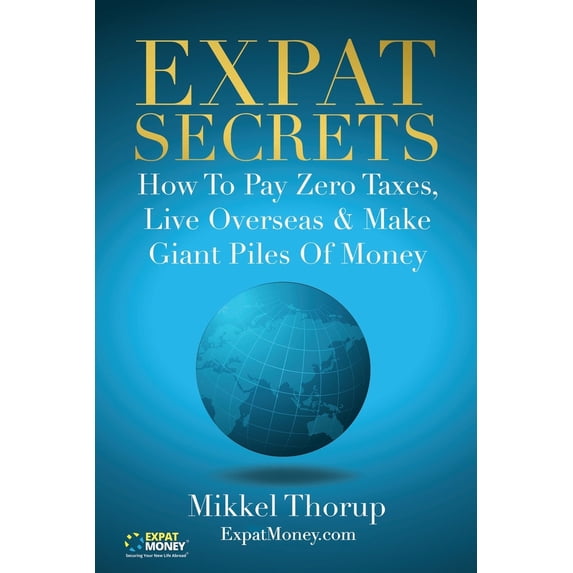 Pre-Owned Expat Secrets: How To Pay Zero Taxes, Live Overseas & Make Giant Piles of Money (Paperback) 179070393X 9781790703937