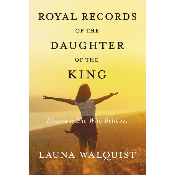 Royal Records of The Daughter of The King : Blessed Is She Who Believes (Paperback)