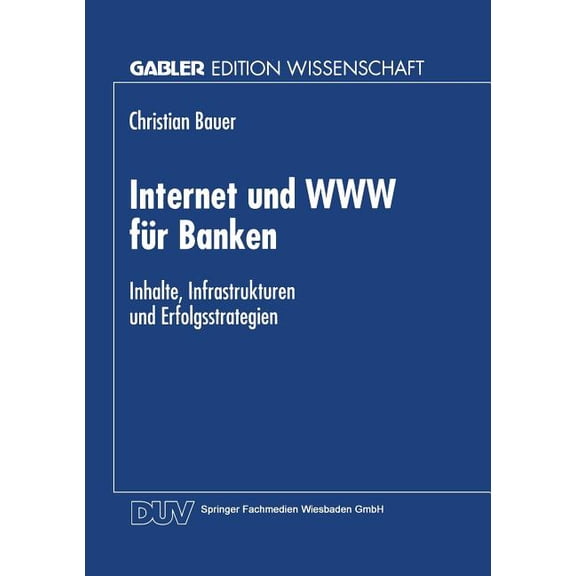 Gabler Edition Wissenschaft Internet Und WWW FÃ¼r Banken: Inhalte, Infrastrukturen Und Erfolgsstrategien, (Paperback)