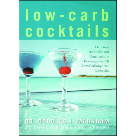 Low-Carb Cocktails : Delicious Alcoholic and Nonalcoholic Beverages for All Low-Carbohydrate