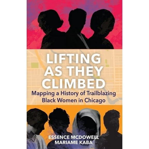 Lifting as They Climbed: Mapping a History of Trailblazing Black Women in Chicago, (Paperback)