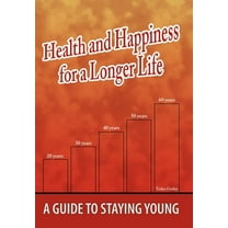 Health and Happiness for a Longer Life : A Guide To Staying Young (Hardcover)