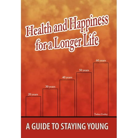 Health and Happiness for a Longer Life : A Guide To Staying Young (Hardcover)