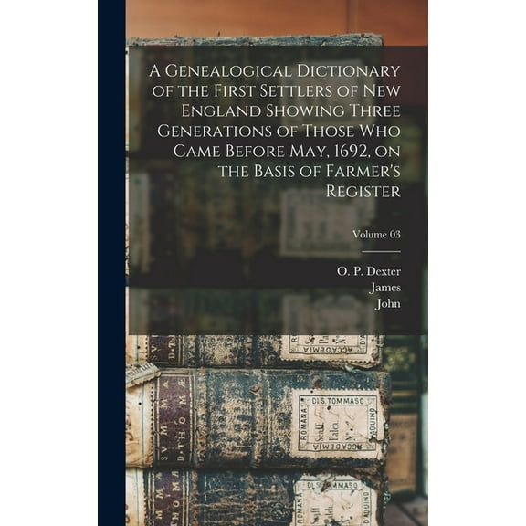A Genealogical Dictionary of the First Settlers of New England Showing Three Generations of Those Who Came Before May, 1, (Hardcover)