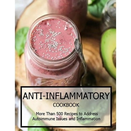 Anti-Inflammatory Cookbook: More Than 500 Recipes to Address Autoimmune Issues and Inflammtion (Paperback)