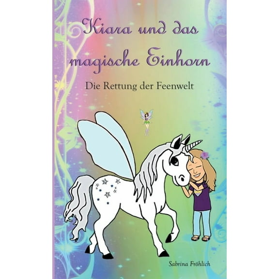 Kiara und das magische Einhorn: Die Rettung der Feenwelt