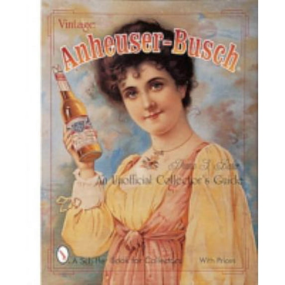 Pre-Owned Vintage Anheuser-Busch(r): An Unauthorized Collector's Guide (Paperback) 0764307398 9780764307393