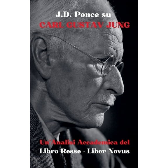 La Psicologia J.D. Ponce su Carl Gustav Jung: Un'Analisi Accademica del Libro Rosso - Liber Novus, Book 1, (Paperback)