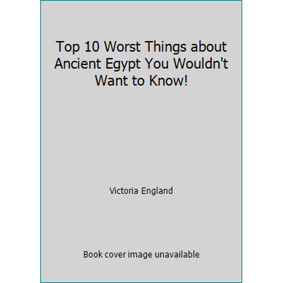 Pre-Owned Top 10 Worst Things about Ancient Egypt You Wouldn't Want to Know! (Hardcover) 1435150341 9781435150348