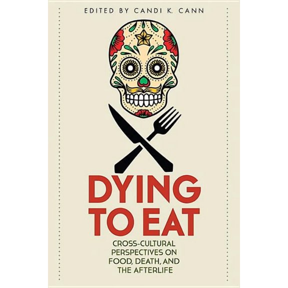 Material Worlds Dying to Eat: Cross-Cultural Perspectives on Food, Death, and the Afterlife, (Paperback)