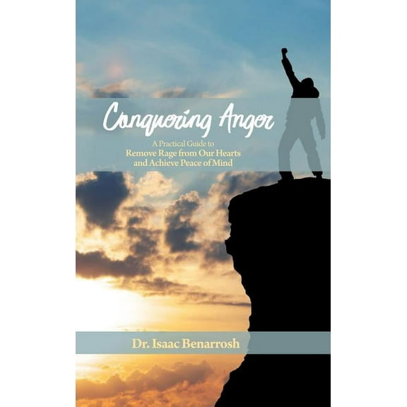 Conquering Anger: A Practical Guide to Remove Rage from Our Hearts and Achieve Peace of Mind (Hardcover)