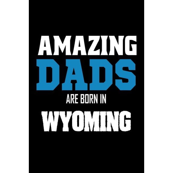 Amazing Dads Are Born In Wyoming: Fathers WY Pride Birthday Gift Notebook (Paperback)