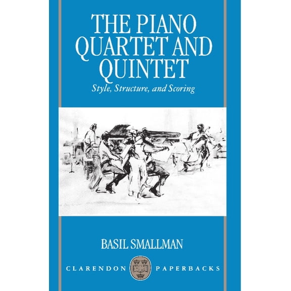 Clarendon Paperbacks The Piano Quartet and Quintet: Style, Structure, and Scoring, (Paperback)