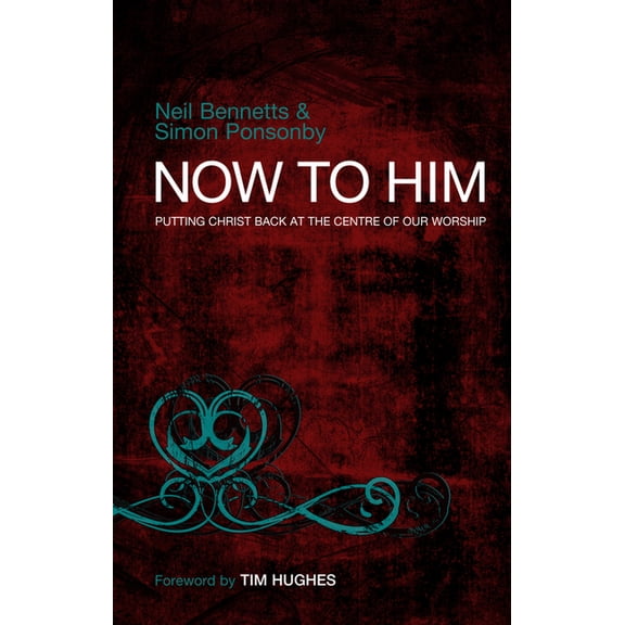 Now to Him: Putting Christ Back at the Centre of Our Worship, (Paperback)