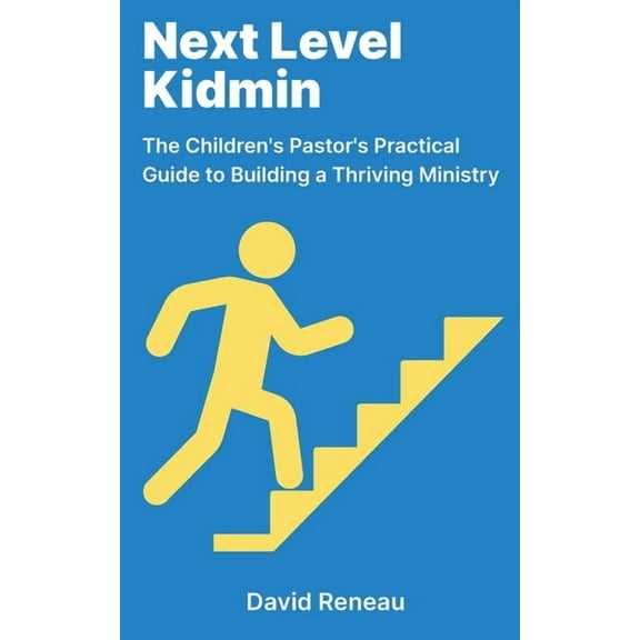 Next Level Kidmin: The Children's Pastor's Practical Guide to Building a Thriving Ministry, (Paperback)