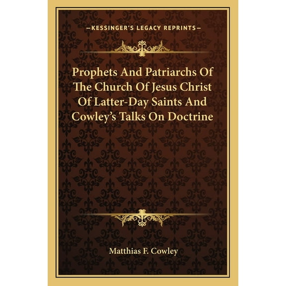 Prophets And Patriarchs Of The Church Of Jesus Christ Of Latter-Day Saints And Cowley's Talks On Doctrine, (Paperback)