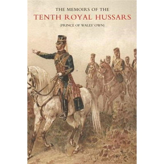 Memoirs Of The Tenth Royal Hussars (prince Of Wales' Own)