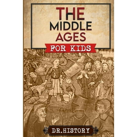 Ancient History for Kids The Middle Ages: The Surprising History of the Middle Ages for Kids, (Paperback)