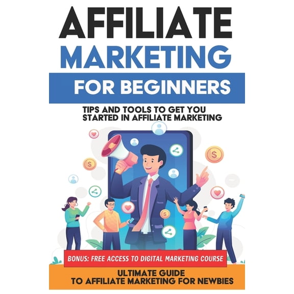 Affiliate Marketing for Beginners: Learn Affiliate Marketing in this Ultimate Guide to Affiliate Marketing for Newbies: , (Paperback)