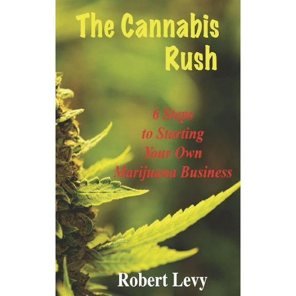 The Cannabis Rush: 6 Steps to Starting Your Own Marijuana Business (Paperback) by Robert Levy